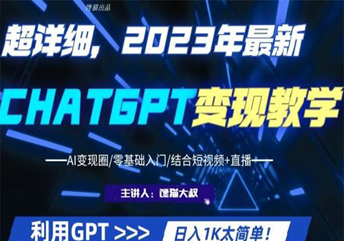 【副业项目6062期】2023超干货！2023最新ChatGPT行业变现课程，日入1K太简单（Al变现圈/零基础入门/结合短视频+直播）-副业大全