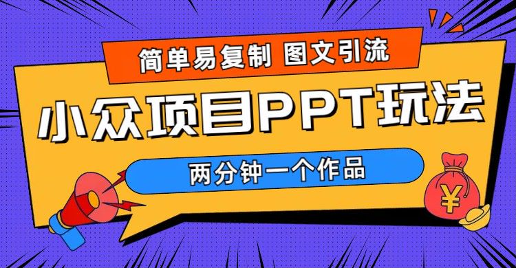 【副业项目6020期】简单易复制 图文引流 两分钟一个作品 月入1W+小众项目PPT玩法 (教程+素材)-副业大全