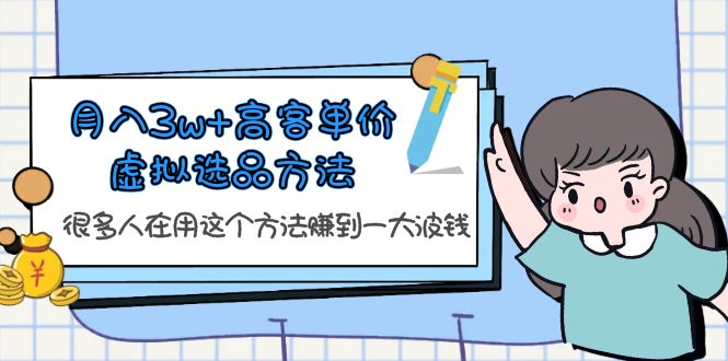 【副业项目6132期】月入3w+高客单价虚拟选品方法，很多人在用这个方法赚到一大波钱-副业大全
