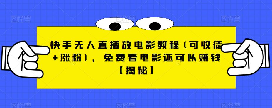 【副业项目6765期】快手无人直播放电影教程(可收徒+涨粉)，免费看电影还可以赚钱【揭秘】-副业大全