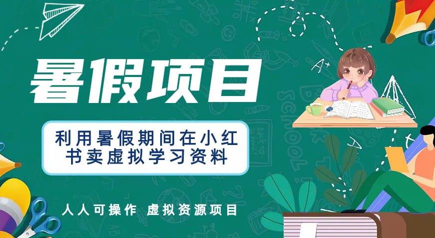 【副业项目6374期】利用暑假期间在小红书卖虚拟学习资料，人人可操作的虚拟资源项目【揭秘】-副业大全