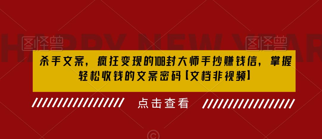 【副业项目6468期】杀手 文案 疯狂变现 108封大师手抄赚钱信，掌握月入百万的文案密码-副业大全