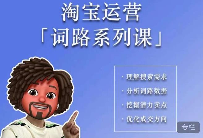 【副业项目6410期】照顾酱·词路篇，手把手带你理解关键词背后的需求，想要做好淘宝，就必须理解词路-副业大全