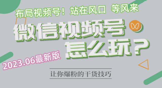 【副业项目6445期】2023.6视频号最新玩法讲解，布局视频号，站在风口上-副业大全