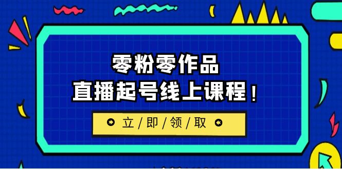 【副业项目6709期】2023/7月最新线上课：更新两节，零粉零作品，直播起号线上课程！-副业大全