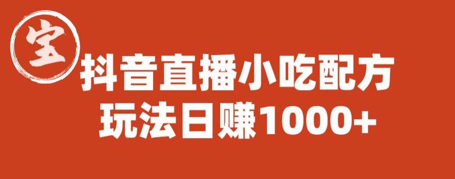【副业项目6498期】宝哥抖音直播小吃配方实操课程，玩法日赚1000+【揭秘】-副业大全
