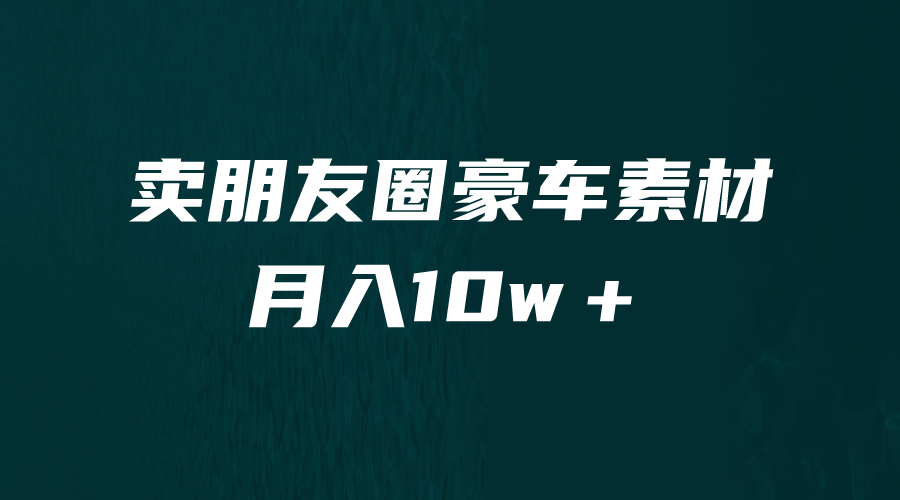 【副业项目6714期】卖朋友圈素材，月入10w＋，小众暴利的赛道，谁做谁赚钱（教程+素材）-副业大全