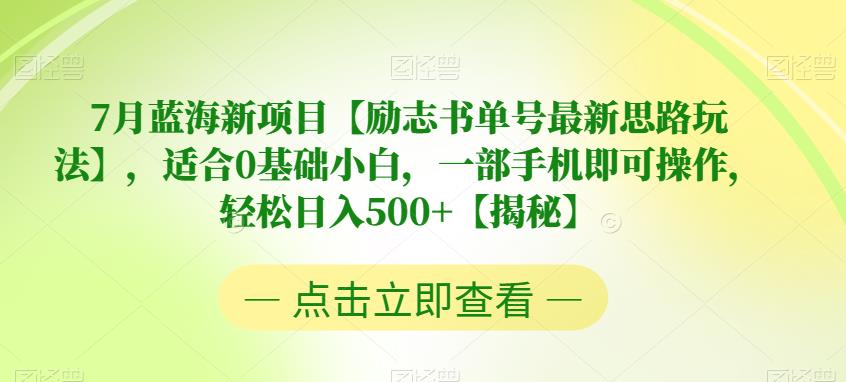 【副业项目6730期】7月蓝海新项目【励志书单号最新思路玩法】，适合0基础小白，一部手机即可操作，轻松日入500+【揭秘】-副业大全