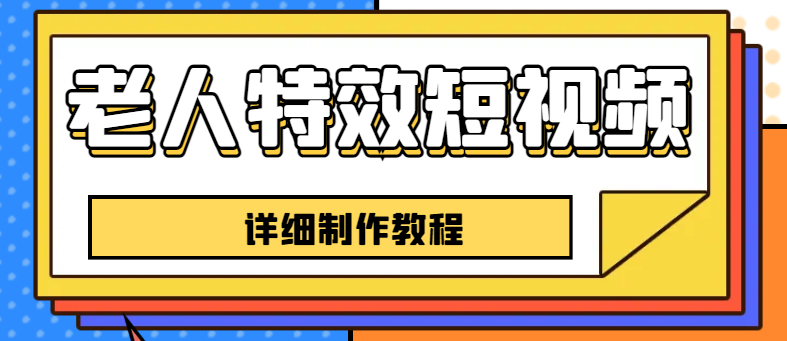 【副业项目6531期】老人特效短视频创作教程，一个月涨粉5w粉丝秘诀 新手0基础学习【全套教程】-副业大全