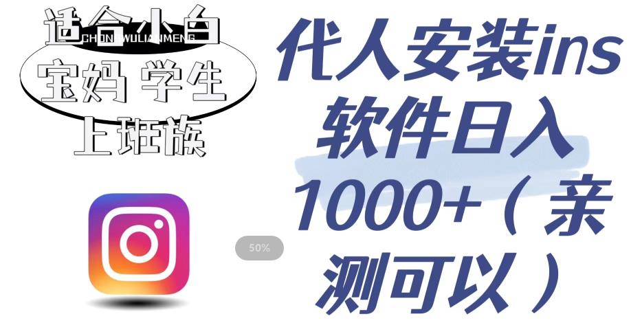 【副业项目6856期】代人安装ins软件日入1000+，适合小白宝妈学生上班族（亲测可行）【揭秘】-副业大全