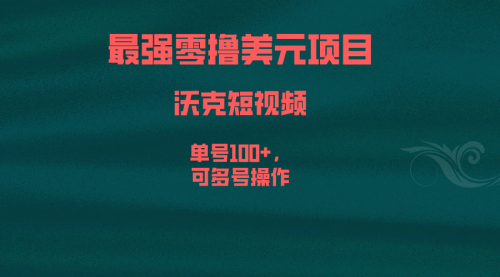 【副业项目6917期】最强零撸美元项目，沃克短视频，单号100+，可多号操作-副业大全