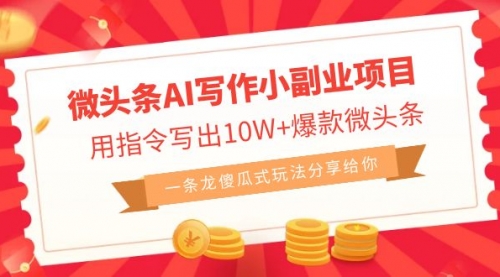 【副业项目7032期】微头条AI写作小副业项目，用指令写出10W+爆款-副业大全