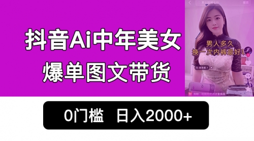 【副业项目7066期】抖音Ai中年美女爆单图文带货，最新玩法，0门槛发图文，日入2000+-副业大全