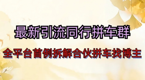 【副业项目7077期】最新引流同行拼车群合伙拼车找博主日引百人新玩法-副业大全