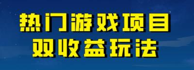 【副业项目7084期】热门游戏双收益项目玩法，每天花费半小时，实操一天500多（教程+素材）-副业大全
