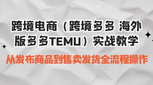 【副业项目7154期】跨境电商（跨境多多 海外版多多TEMU）实操教学-副业大全
