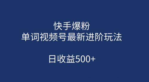 【副业项目第7168期】快手爆粉，单词视频号最新进阶玩法，日收益500+-副业大全