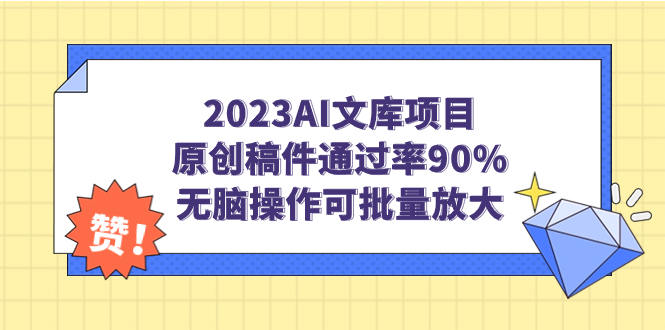 【副业项目7256期】2023AI文库项目，原创稿件通过率90%，无脑操作可批量放大-副业大全