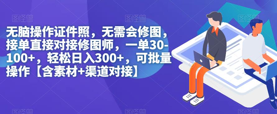 【副业项目7362期】无脑操作证件照，无需会修图，轻松日入300+，可批量操作【含素材+渠道对接】-副业大全