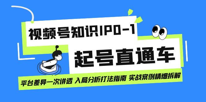 【副业项目7394期】视频号知识IP0-1起号直通车 平台差异一次讲透 入局分析打法指南 实战案例..-副业大全