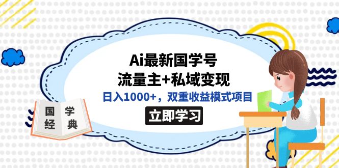 【副业项目7474期】全网首发Ai最新国学号流量主+私域变现，日入1000+，双重收益模式项目-副业大全