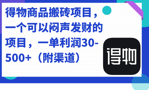 【副业项目7478期】得物商品搬砖项目，一个可以闷声发财的项目，一单利润30-500+（附渠道）-副业大全