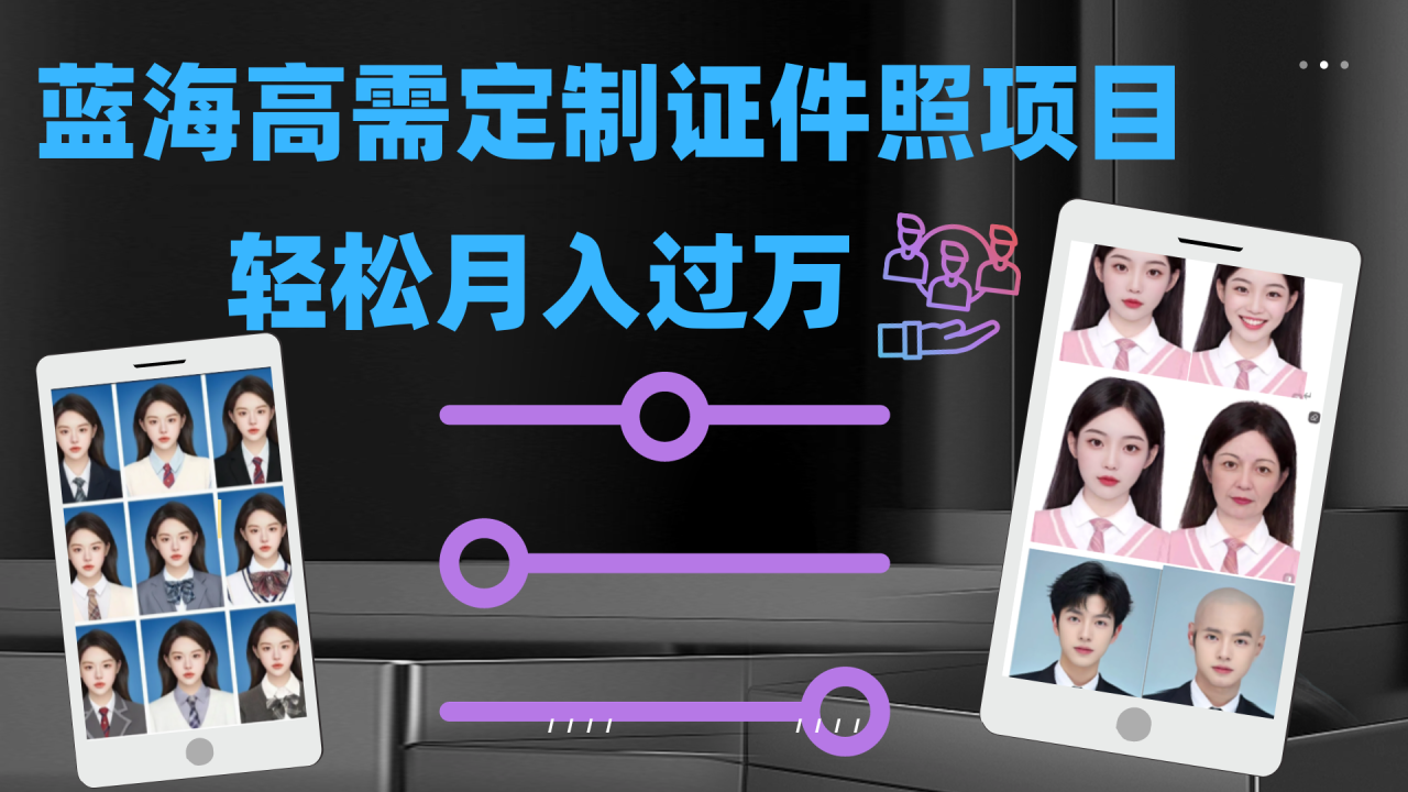 【副业项目7480期】轻松月入过万！高需求冷门项目：证件照定制项目最新玩法-副业大全