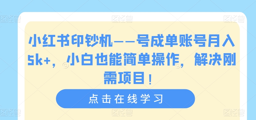 【副业项目7482期】小红书印钞机——号成单账号月入5k+，小白也能简单操作，解决刚需项目-副业大全