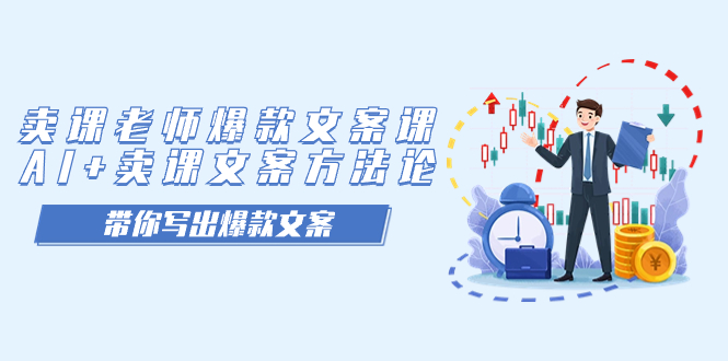 【副业项目7518期】卖课老师爆款文案课，AI+卖课文案方法论，带你写出爆款文案-副业大全