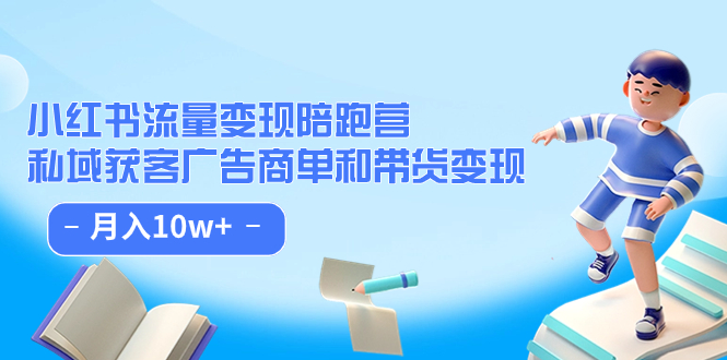 【副业项目7553期】小红书流量·变现陪跑营（第8期）：私域获客广告商单和带货变现 月入10w+-副业大全