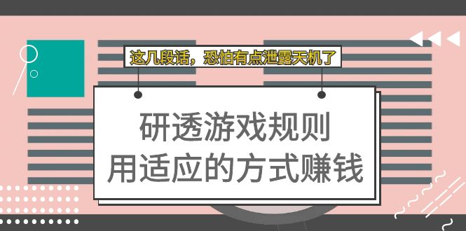 【副业项目7579期】某付费文章：研透游戏规则 用适应的方式赚钱，这几段话 恐怕有点泄露天机了-副业大全