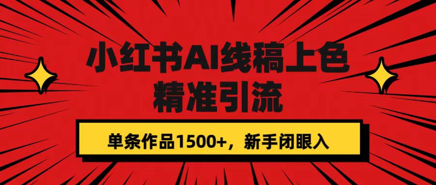 【副业项目7585期】小红书AI线稿上色，精准引流，单条作品变现1500+，新手闭眼入-副业大全