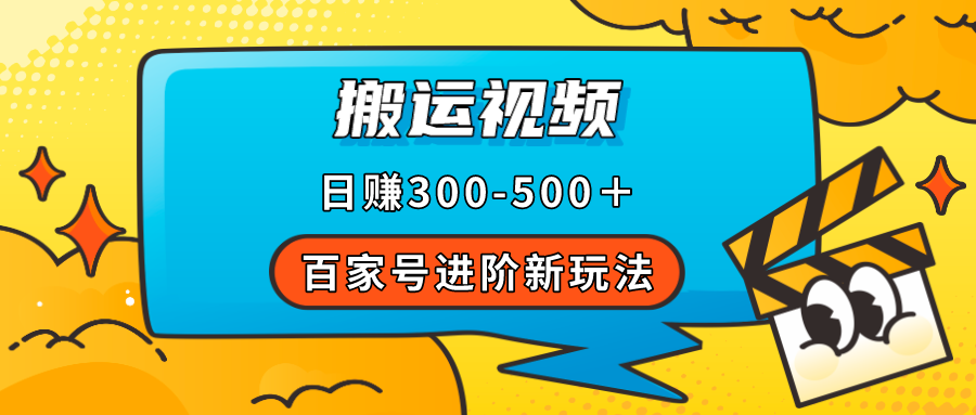 【副业项目7613期】百家号进阶新玩法，靠搬运视频，轻松日赚500＋，附详细操作流程-副业大全