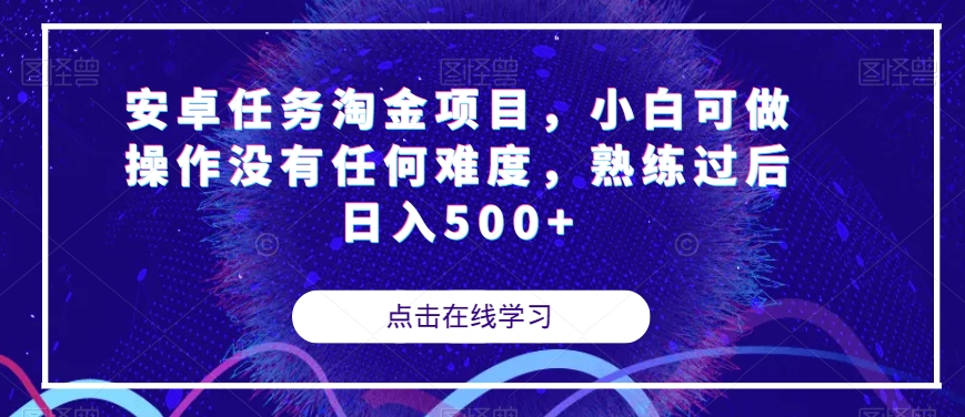【副业项目7939期】安卓任务淘金项目，小白可做操作没有任何难度，熟练过后日入500+【揭秘】-副业大全