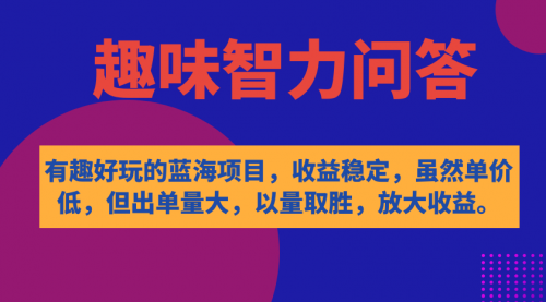 【副业项目7631期】有趣好玩的蓝海项目，趣味智力问答，收益稳定，虽然客单价低，但出单量大-副业大全