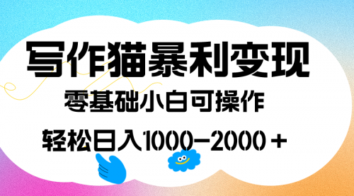 【副业项目7642期】写作猫暴利变现，日入1000-2000＋，0基础小白可做，附保姆级教程-副业大全