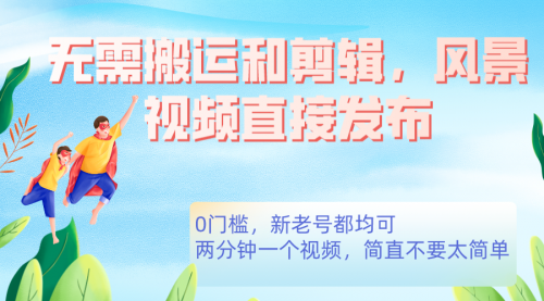 【副业项目7644期】无需搬运剪辑，高清风景直接发布，0门槛变现-副业大全