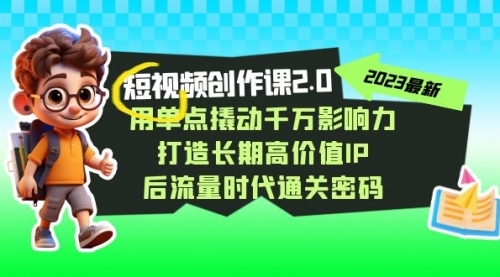 【副业项目7727期】短视频-创作课2.0，用单点撬动千万影响力，打造长期高价值IP-副业大全