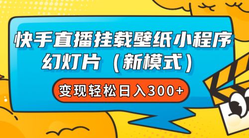 【副业项目7738期】快手直播挂载壁纸小程序 幻灯片（新模式）变现轻松日入300+-副业大全