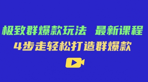 【副业项目7739期】极致·群爆款玩法，最新课程，4步走轻松打造群爆款-副业大全