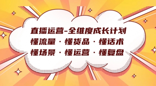 【副业项目7866期】直播运营-全维度成长计划 懂流量·懂货品·懂话术·懂场景·懂运营·懂复盘-副业大全