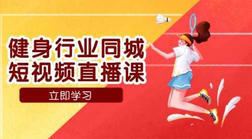 【副业项目7941期】健身行业同城短视频直播课，通过抖音低成本获客提升业绩，门店标准化流-副业大全