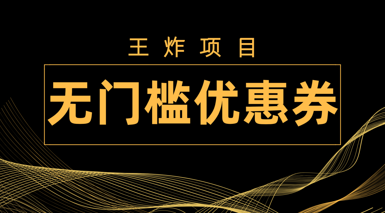 【副业项目7986期】王炸项目！无门槛优惠券，单号日入300+，无需经验直接上手-副业大全