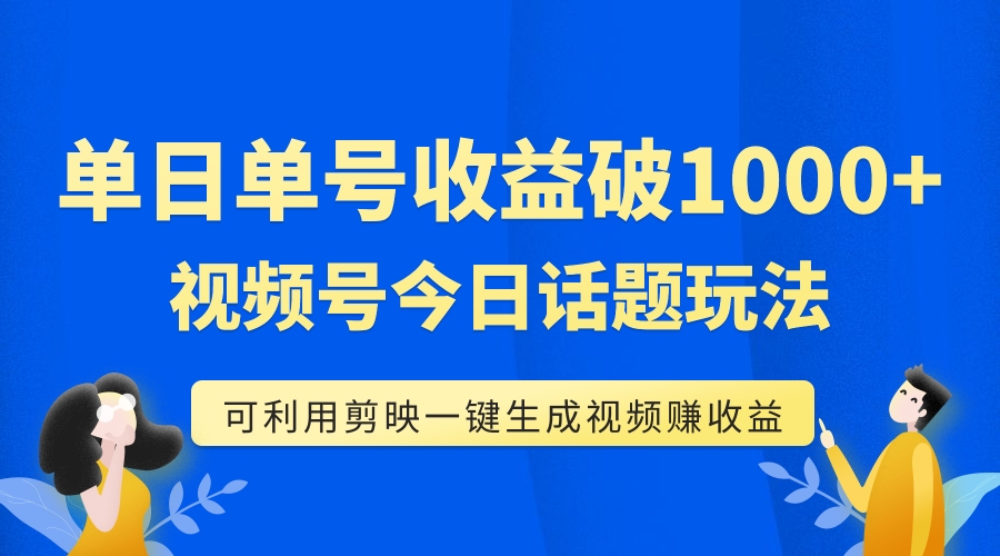 【副业项目7990期】单号单日收益1000+，视频号今日话题玩法，可利用剪映一键生成视频-副业大全