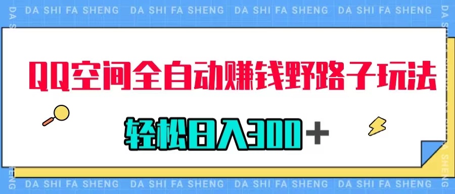 【副业项目8005期】QQ空间全自动赚钱野路子玩法，利用美女图收款，轻松日入300＋-副业大全