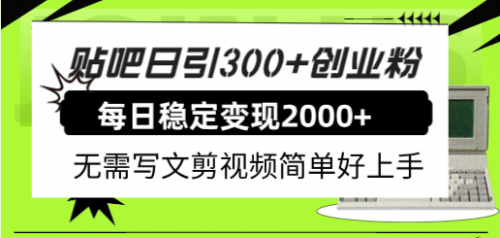 【副业项目8010期】贴吧日引300+创业粉日稳定2000+收益无需写文剪视频简单好上手！-副业大全