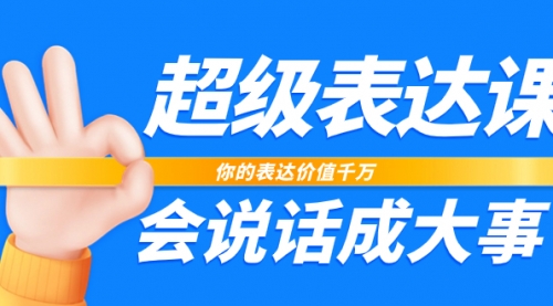 【副业项目8125期】超级-表达课，你的表达价值千万，会说话成大事（17节课）-副业大全