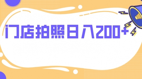 【副业项目8144期】门店拍照 无任何门槛 日入200+-副业大全