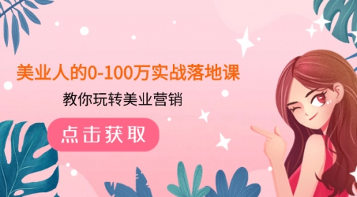 【副业项目8217期】美业人的0-100万实战落地课，教你玩转美业营销-副业大全