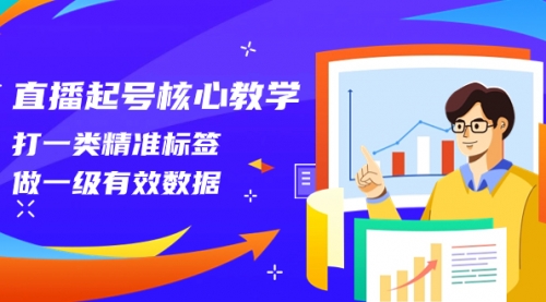 【副业项目8260期】直播起号核心教学，打一类精准标签，做一级有效数据-副业大全